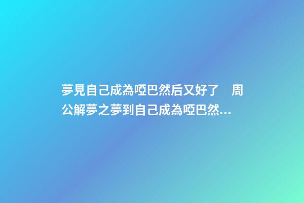 夢見自己成為啞巴然后又好了　周公解夢之夢到自己成為啞巴然后又